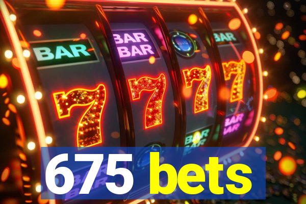 675 bets